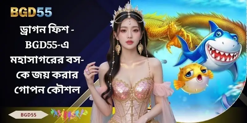 ড্রাগন ফিশ - BGD55-এ মহাসাগরের বস-কে জয় করার গোপন কৌশল