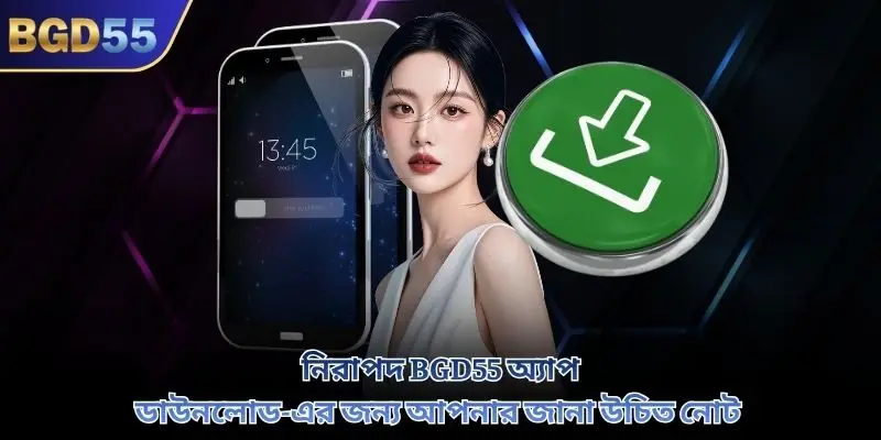 নিরাপদ BGD55 অ্যাপ ডাউনলোড-এর জন্য আপনার জানা উচিত নোট